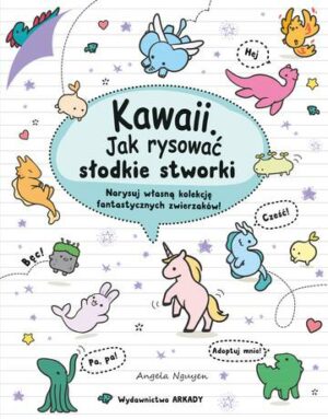 Kawaii. Jak rysować słodkie stworki. Narysuj własną kolekcję fantastycznych zwierzaków!. Kawaii