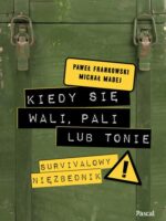 Kiedy się wali, pali lub tonie. Survivalowy niezbędnik