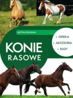 Konie rasowe. Opieka, akcesoria, rasy