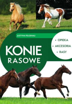 Konie rasowe. Opieka, akcesoria, rasy