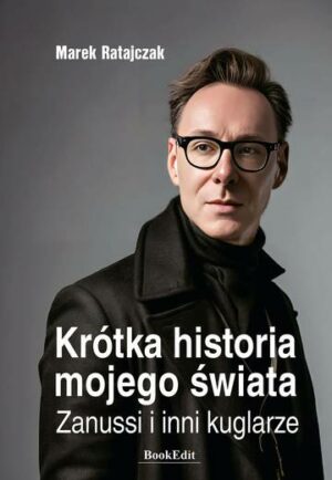 Krótka historia mojego świata. Zanussi i inni kuglarze