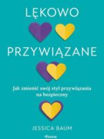 Lękowo przywiązane. Jak zmienić swój styl przywiązania na bezpieczny