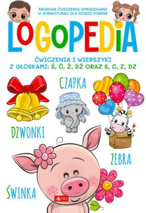 Logopedia. Ćwiczenia i wierszyki z głoskami: Ś, Ć, Ź, DŹ oraz S, C, Z, DZ
