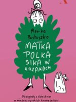 Matka Polka sika w krzakach. Przygody z dzieckiem w mieście wysokich krawężników, nieczynnych toalet i zepsutych wind