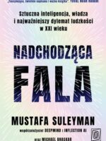 Nadchodząca fala. Sztuczna inteligencja, władza i najważniejszy dylemat ludzkości w XXI wieku