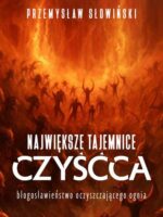 Największe tajemnice czyśća. Błogosławieństwo oczyszczającego ognia