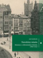 Narodziny miasta. Miniatury o wilhelmińskim Gdańsku (1890-1914)