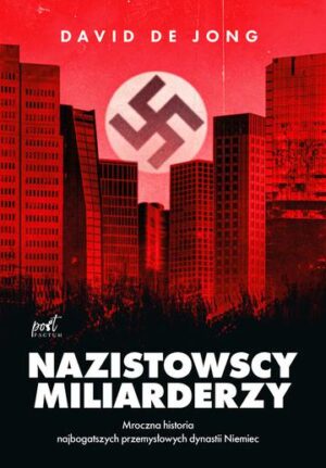 Nazistowscy miliarderzy. Mroczna historia najbogatszych przemysłowych dynastii Niemiec wyd. 2024