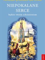 Niepokalane serce będzie twoim schronieniem. Fatimskie przesłanie dla świata