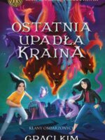 Ostatnia upadła kraina. Rick Riordan Przedstawia. Klany Obdarzonych. Tom 3