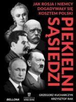 Piekielni sąsiedzi. Jak Rosja i Niemcy dogadywały się kosztem Polski