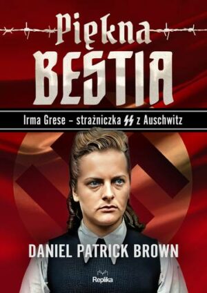 Piękna bestia. Irma Grese – strażniczna SS z Auschwitz