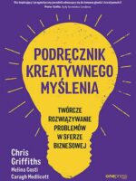 Podręcznik kreatywnego myślenia. Twórcze rozwiązywanie problemów w sferze biznesowej