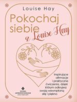 Pokochaj siebie z Louise Hay. Inspirujące afirmacje i praktyczne ćwiczenia, dzięki którym odkryjesz swoją wewnętrzną siłę i piękno