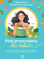 Post przerywany dla kobiet. Jak zrównoważyć poziom hormonów, aby trwale schudnąć, obniżyć poziom stresu i zoptymalizować stan zdrowia