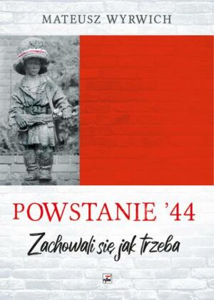 Powstanie '44. "Zachowali się jak trzeba…" wyd. 2