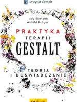 Praktyka Terapii Gestalt. Teoria i doświadczanie