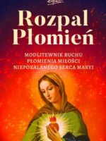 Rozpal Płomień. Modlitewnik Ruchu Płomienia Miłosci Niepokalanego Serca Maryi