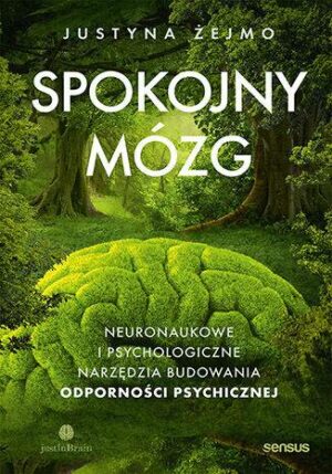 Spokojny mózg. Neuronaukowe i psychologiczne narzędzia budowania odporności psychicznej