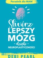 Stwórz lepszy mózg dzięki neuroplastyczności