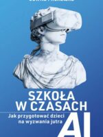 Szkoła w czasach AI. Jak przygotować dzieci na wyzwania jutra