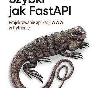 Szybki jak FastAPI. Projektowanie aplikacji WWW w Pythonie