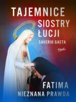 Tajemnice siostry Łucji. Fatima. Nieznana Prawda