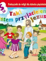 Tak! Jestem przyjacielem Jezusa. Podręcznik do religii dla dziecka pięcioletniego