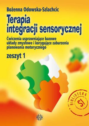 Terapia integracji sensorycznej zeszyt 1 ćwiczenia usprawniające bazowe układy zmysłowe i korygujące zaburzenia planowania motorycznego