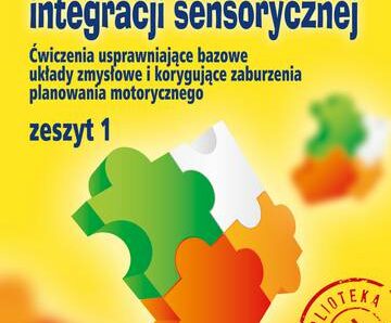 Terapia integracji sensorycznej  zeszyt 1 ćwiczenia usprawniające bazowe układy zmysłowe i korygujące zaburzenia planowania motorycznego