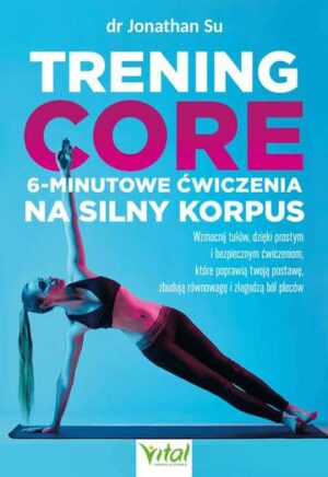 Trening core - 6-minutowe ćwiczenia na silny korpus. Wzmocnij tułów, dzięki prostym i bezpiecznym ćwiczeniom, które poprawią twoją postawę, zbudują równowagę i złagodzą ból pleców