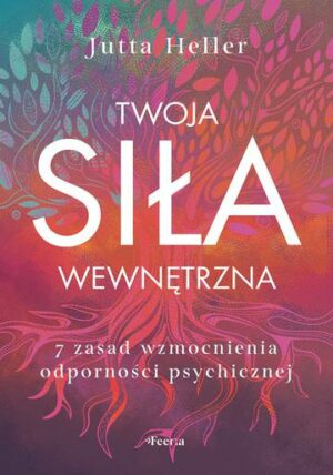 Twoja siła wewnętrzna. 7 zasad wzmocnienia odporności psychicznej