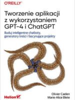 Tworzenie aplikacji z wykorzystaniem GPT-4 i ChatGPT. Buduj inteligentne chatboty, generatory treści i fascynujące projekty