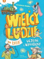 Uczeni i wynalazcy. Wielcy ludzie na luzie