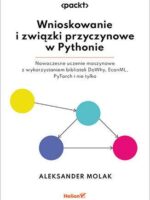 Wnioskowanie i związki przyczynowe w Pythonie. Nowoczesne uczenie maszynowe z wykorzystaniem bibliotek DoWhy, EconML, PyTorch i nie tylko