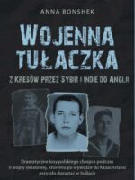 Wojenna tułaczka. Z Kresów przez Sybir i Indie do Anglii