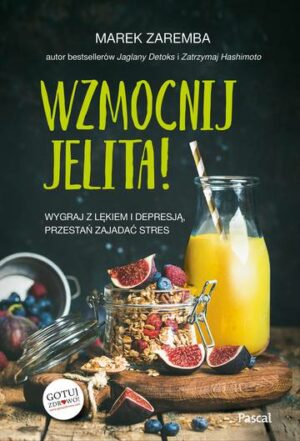 Wzmocnij jelita. Wygraj z lękiem i depresją, przestań zajadać stres wyd. 2024