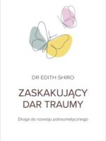 Zaskakujący dar traumy. Droga do rozwoju potraumatycznego