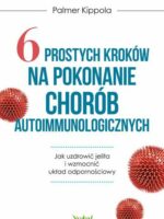 6 prostych kroków na pokonanie chorób autoimmunologicznych. Jak uzdrowić jelita i wzmocnić układ odpornościowy wyd. 2024