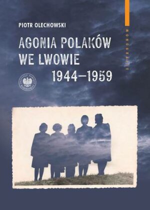 Agonia Polaków we Lwowie 1944–1959