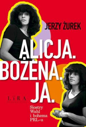 Alicja. Bożena. Ja. Siostry Wahl i bohema PRL-u