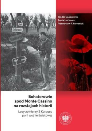 Bohaterowie spod Monte Cassino na rozstajach historii. Losy żołnierzy 2 Korpusu po II wojnie światowej