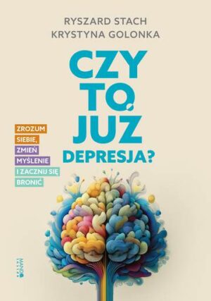 Czy to już depresja?. Zrozum siebie, zmień myślenie i zacznij się bronić