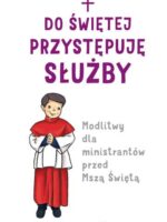 Do świętej przystępuję służby. Modlitwy dla ministrantów przed Mszą Świętą