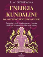 Energia kundalini. Jak aktywować wewnętrzną energię. Ćwiczenia i rytuały świadomej pracy z energią, dzięki którym wzmocnisz ciało, umysł i ducha