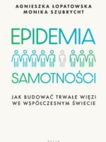 Epidemia samotności. Jak budować trwałe więzi we współczesnym świecie