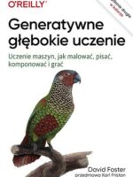 Generatywne głębokie uczenie. Uczenie maszyn, jak malować, pisać, komponować i grać wyd. 2