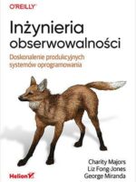 Inżynieria obserwowalności. Doskonalenie produkcyjnych systemów oprogramowania