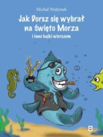 Jak Dorsz się wybrał na Święto Morza i inne bajki wierszem