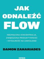 Jak odnaleźć FLOW. Niezmącona koncentracja, zwiększona produktywność i wydajność na zawołanie!